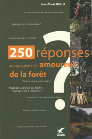 250 réponses aux questions des amoureux de la forêt