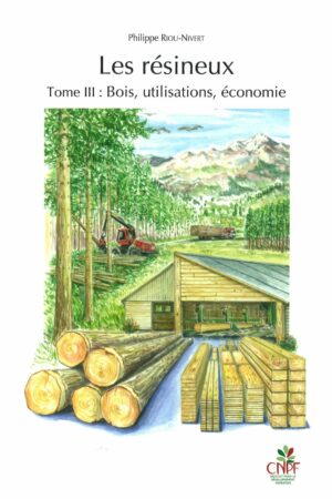 Les résineux - Tome 3 : bois, utilisations, économie